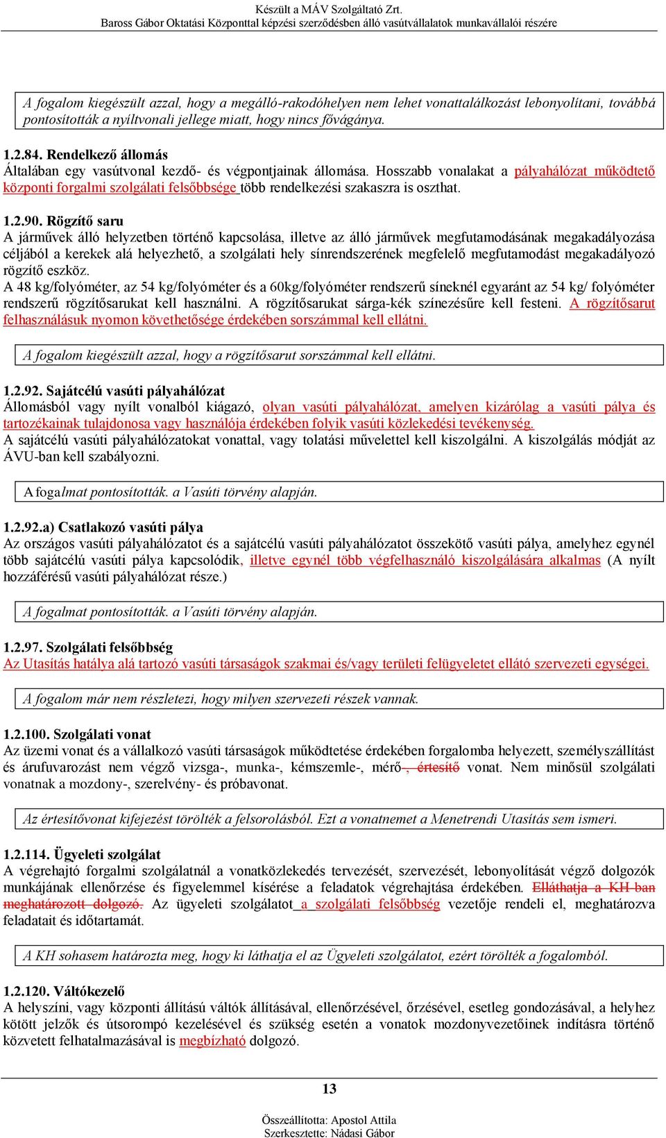 Hosszabb vonalakat a pályahálózat működtető központi forgalmi szolgálati felsőbbsége több rendelkezési szakaszra is oszthat. 1.2.90.