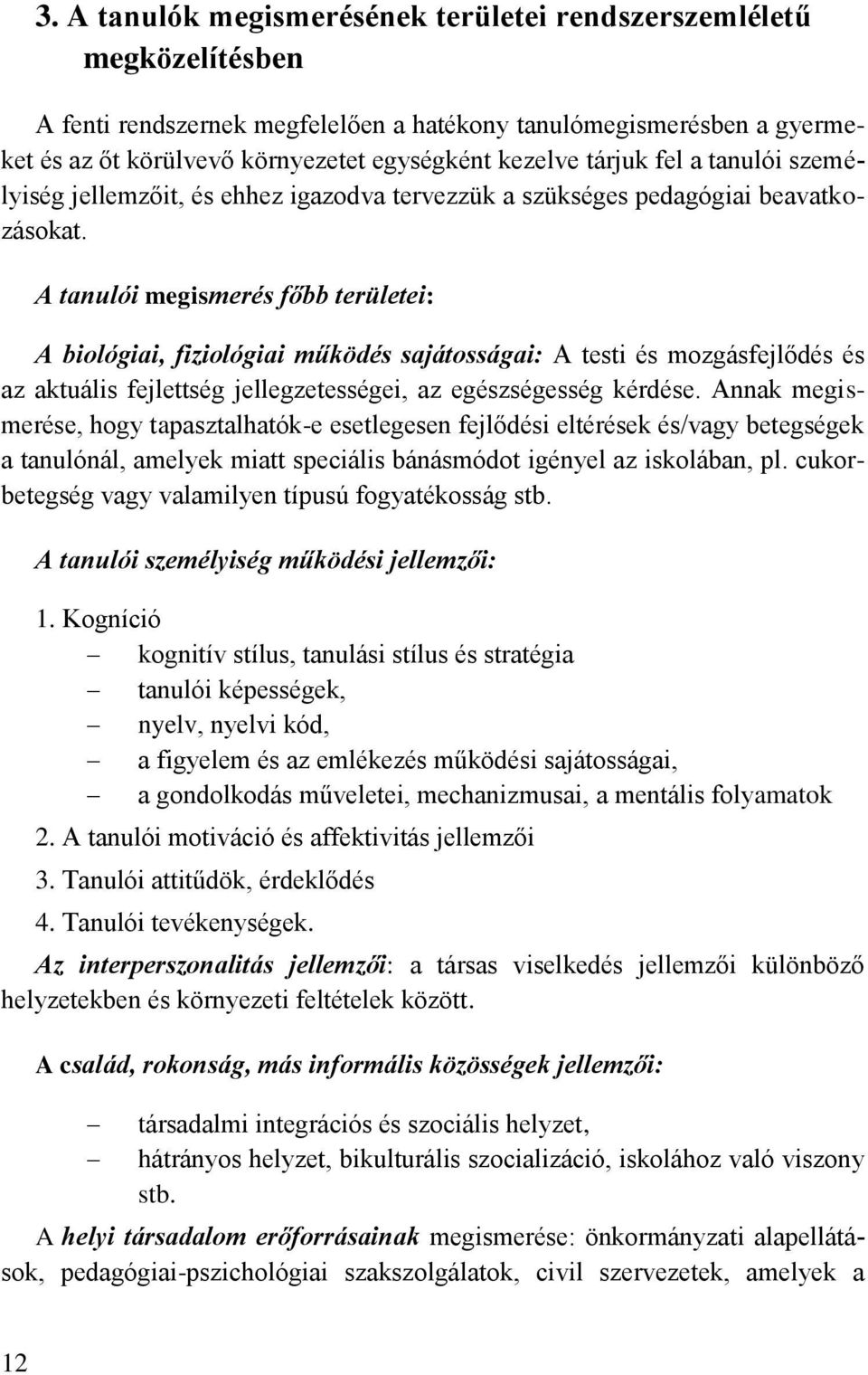 A tanulói megismerés főbb területei: A biológiai, fiziológiai működés sajátosságai: A testi és mozgásfejlődés és az aktuális fejlettség jellegzetességei, az egészségesség kérdése.