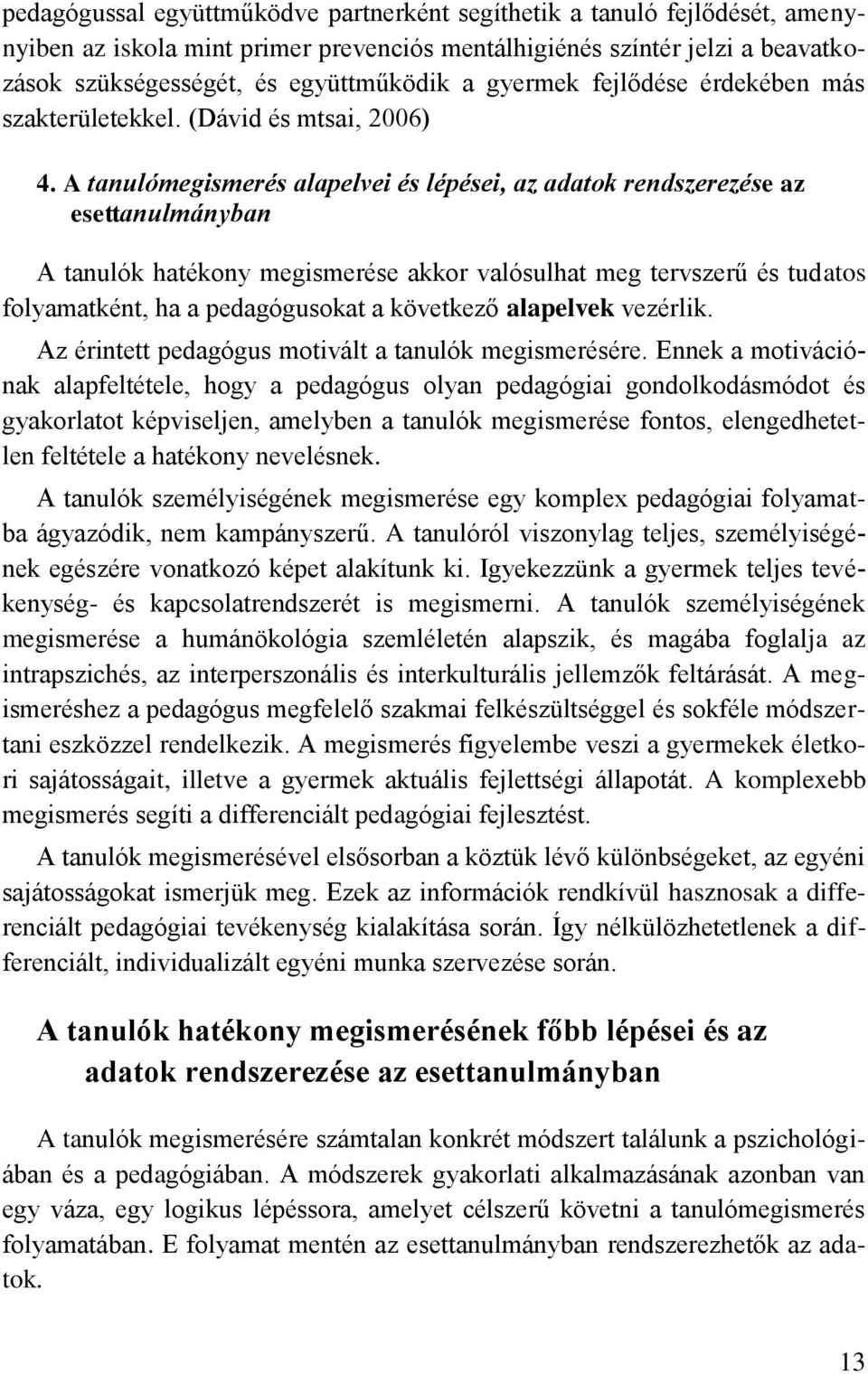 A tanulómegismerés alapelvei és lépései, az adatok rendszerezése az esettanulmányban A tanulók hatékony megismerése akkor valósulhat meg tervszerű és tudatos folyamatként, ha a pedagógusokat a