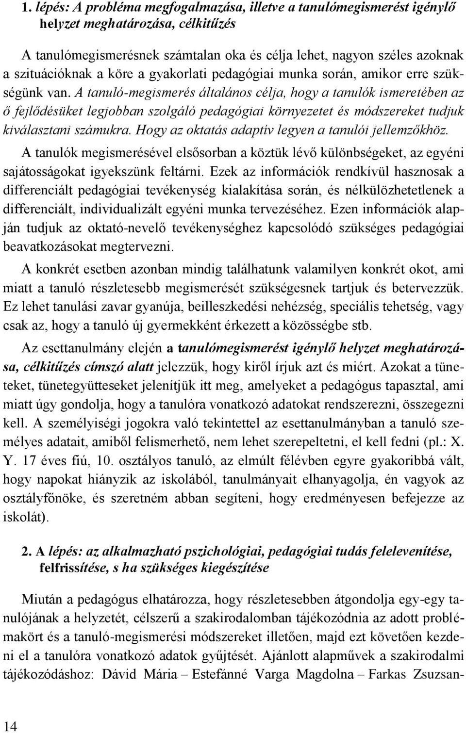 A tanuló-megismerés általános célja, hogy a tanulók ismeretében az ő fejlődésüket legjobban szolgáló pedagógiai környezetet és módszereket tudjuk kiválasztani számukra.