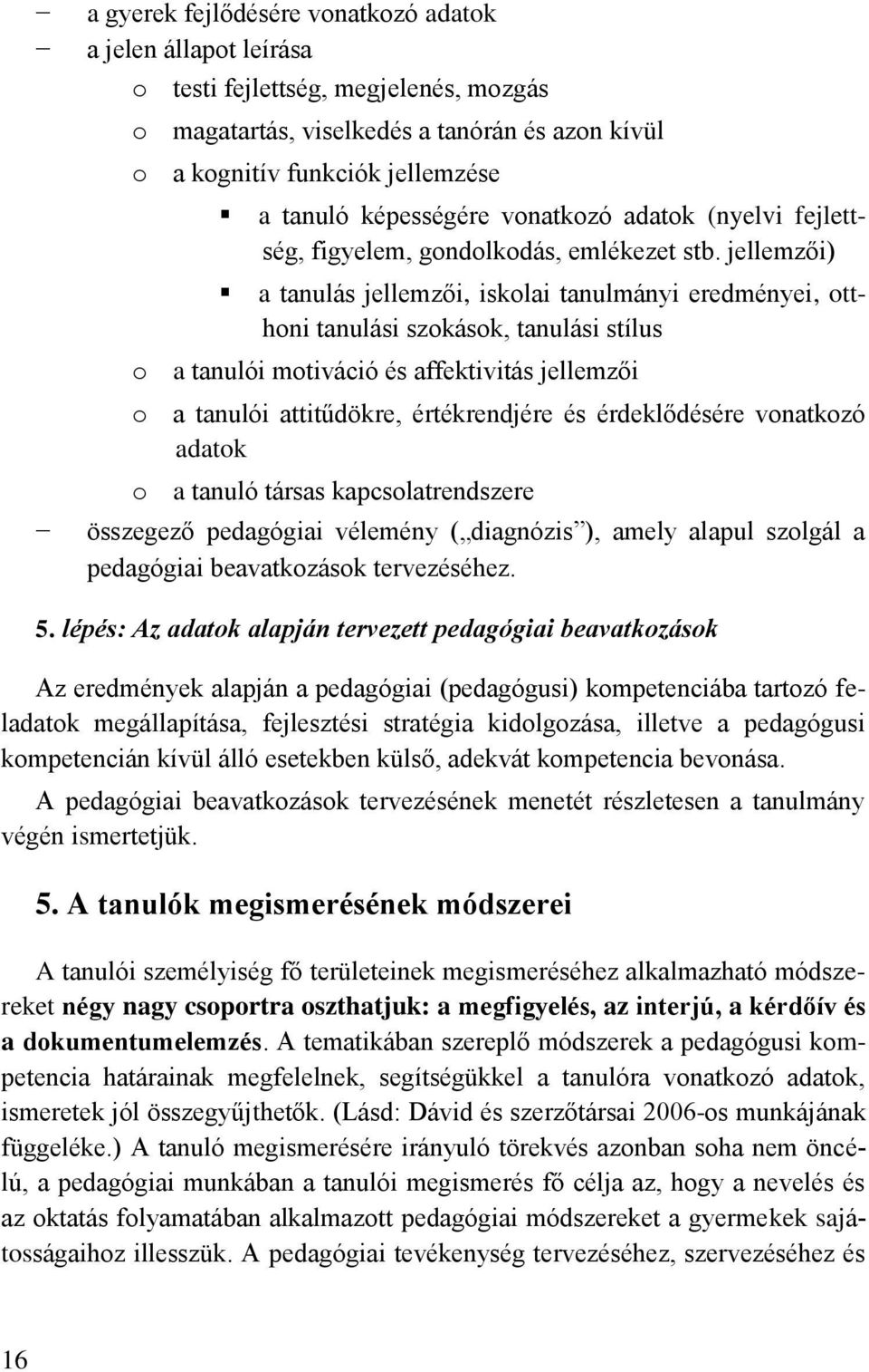 jellemzői) a tanulás jellemzői, iskolai tanulmányi eredményei, otthoni tanulási szokások, tanulási stílus o a tanulói motiváció és affektivitás jellemzői o a tanulói attitűdökre, értékrendjére és