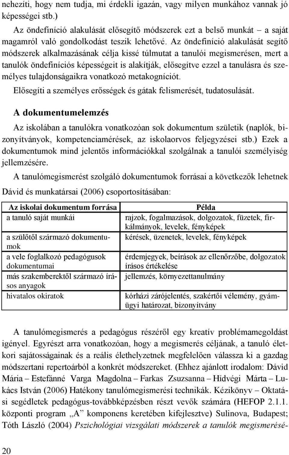 Az öndefiníció alakulását segítő módszerek alkalmazásának célja kissé túlmutat a tanulói megismerésen, mert a tanulók öndefiníciós képességeit is alakítják, elősegítve ezzel a tanulásra és személyes