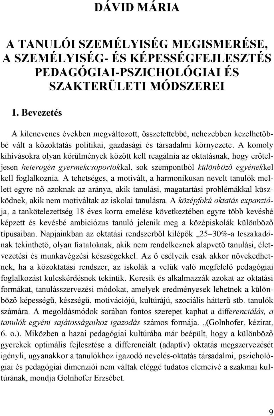 A komoly kihívásokra olyan körülmények között kell reagálnia az oktatásnak, hogy erőteljesen heterogén gyermekcsoportokkal, sok szempontból különböző egyénekkel kell foglalkoznia.