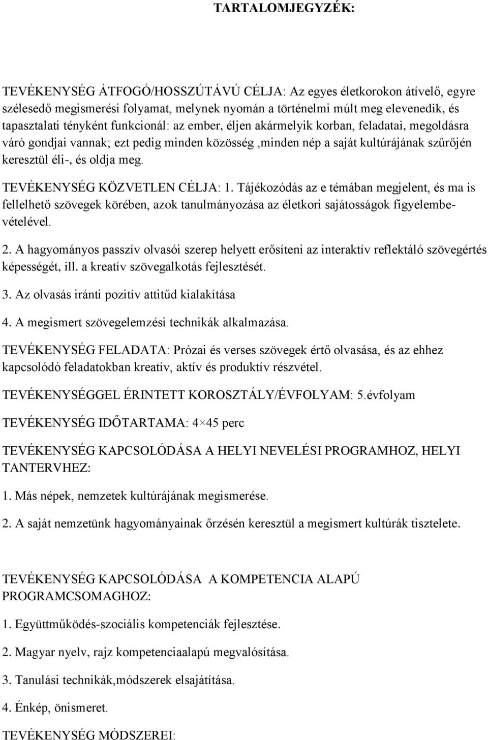 TEVÉKENYSÉG KÖZVETLEN CÉLJA: 1. Tájékozódás az e témában megjelent, és ma is fellelhető szövegek körében, azok tanulmányozása az életkori sajátosságok figyelembevételével. 2.