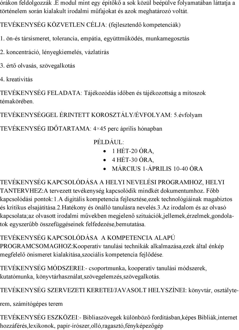 értő olvasás, szövegalkotás 4. kreativitás TEVÉKENYSÉG FELADATA: Tájékozódás időben és tájékozottság a mítoszok témakörében. TEVÉKENYSÉGGEL ÉRINTETT KOROSZTÁLY/ÉVFOLYAM: 5.