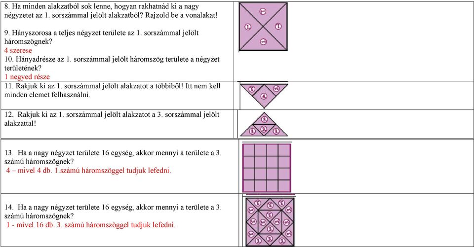 Itt nem kell minden elemet felhasználni. 12. Rakjuk ki az 1. sorszámmal jelölt alakzatot a 3. sorszámmal jelölt alakzattal! 13. Ha a nagy négyzet területe 16 egység, akkor mennyi a területe a 3.