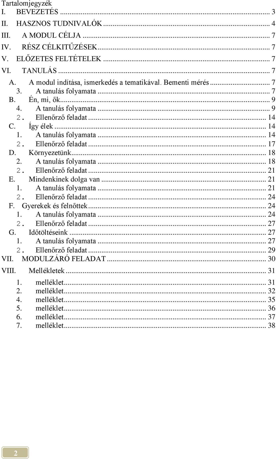 A tanulás folyamata... 14 2. Ellenőrző feladat... 17 D. Környezetünk... 18 2. A tanulás folyamata... 18 2. Ellenőrző feladat... 21 E. Mindenkinek dolga van... 21 1. A tanulás folyamata... 21 2.