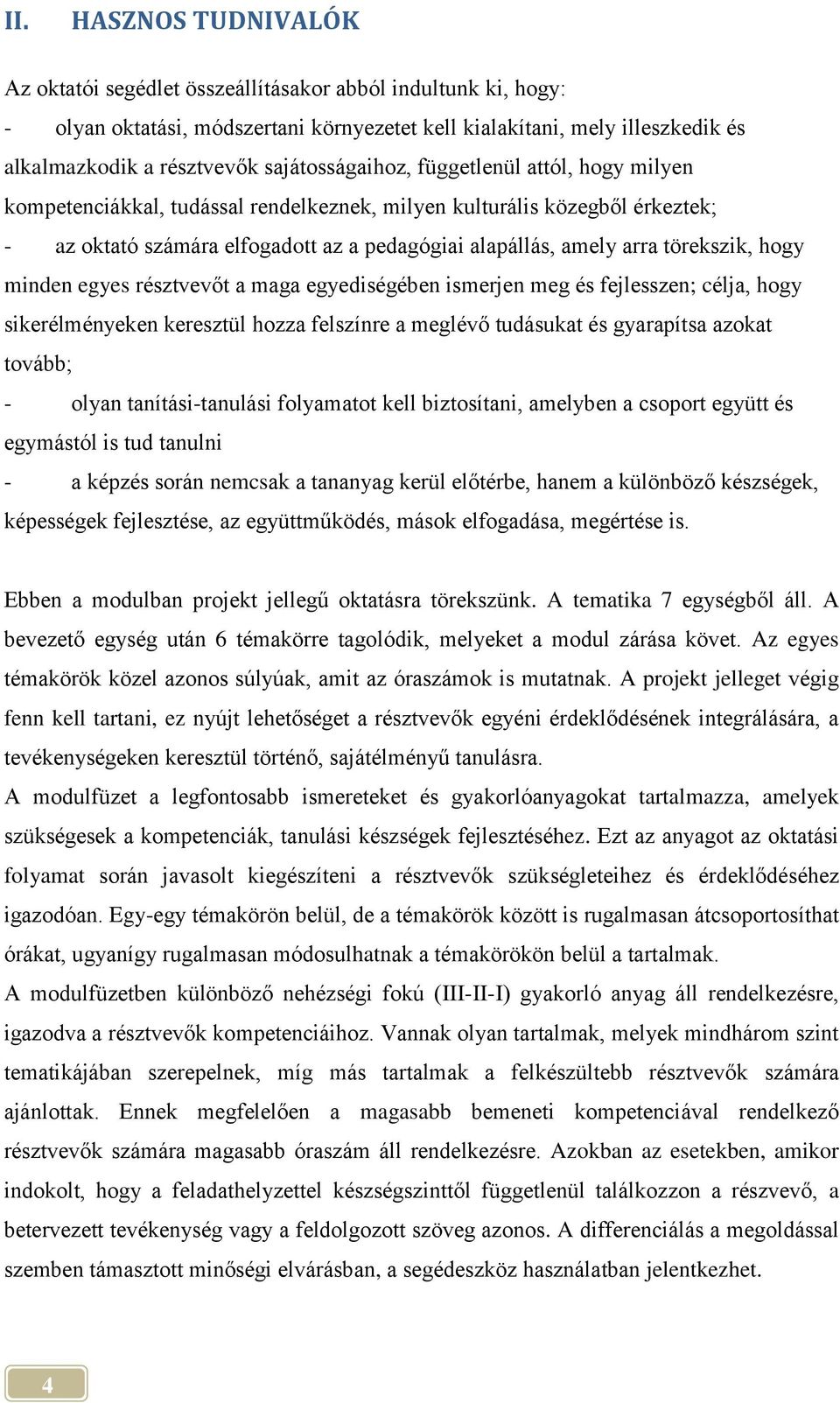 törekszik, hogy minden egyes résztvevőt a maga egyediségében ismerjen meg és fejlesszen; célja, hogy sikerélményeken keresztül hozza felszínre a meglévő tudásukat és gyarapítsa azokat tovább; - olyan