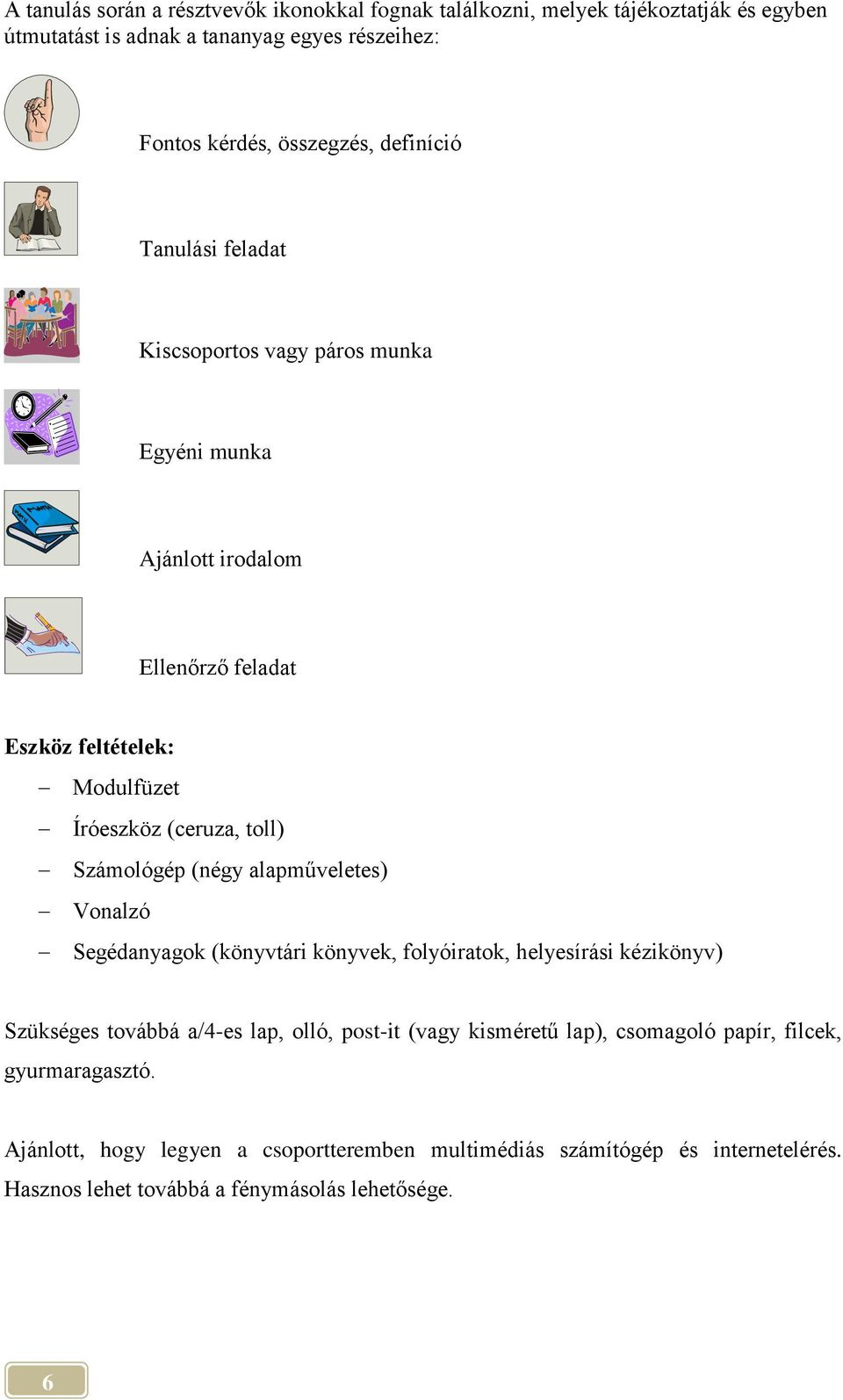 Számológép (négy alapműveletes) Vonalzó Segédanyagok (könyvtári könyvek, folyóiratok, helyesírási kézikönyv) Szükséges továbbá a/4-es lap, olló, post-it (vagy