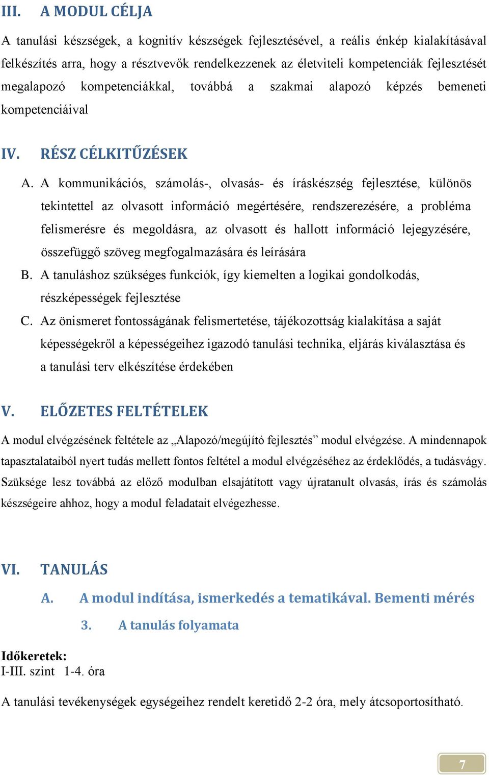 A kommunikációs, számolás-, olvasás- és íráskészség fejlesztése, különös tekintettel az olvasott információ megértésére, rendszerezésére, a probléma felismerésre és megoldásra, az olvasott és hallott