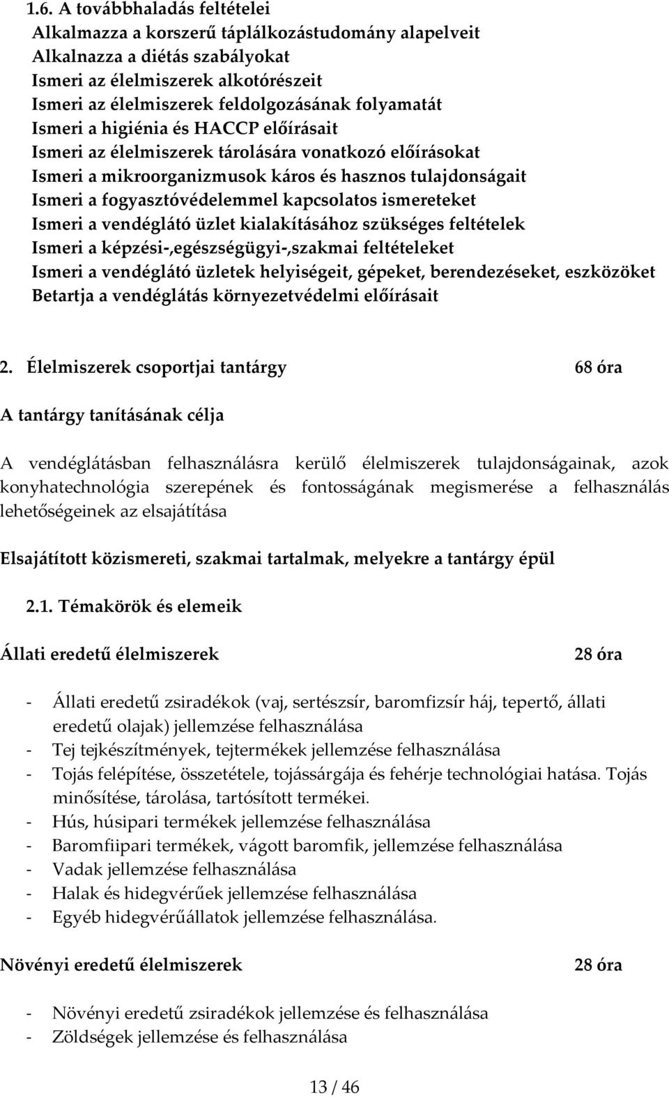 kapcsolatos ismereteket Ismeri a vendéglátó üzlet kialakításához szükséges feltételek Ismeri a képzési-,egészségügyi-,szakmai feltételeket Ismeri a vendéglátó üzletek helyiségeit, gépeket,