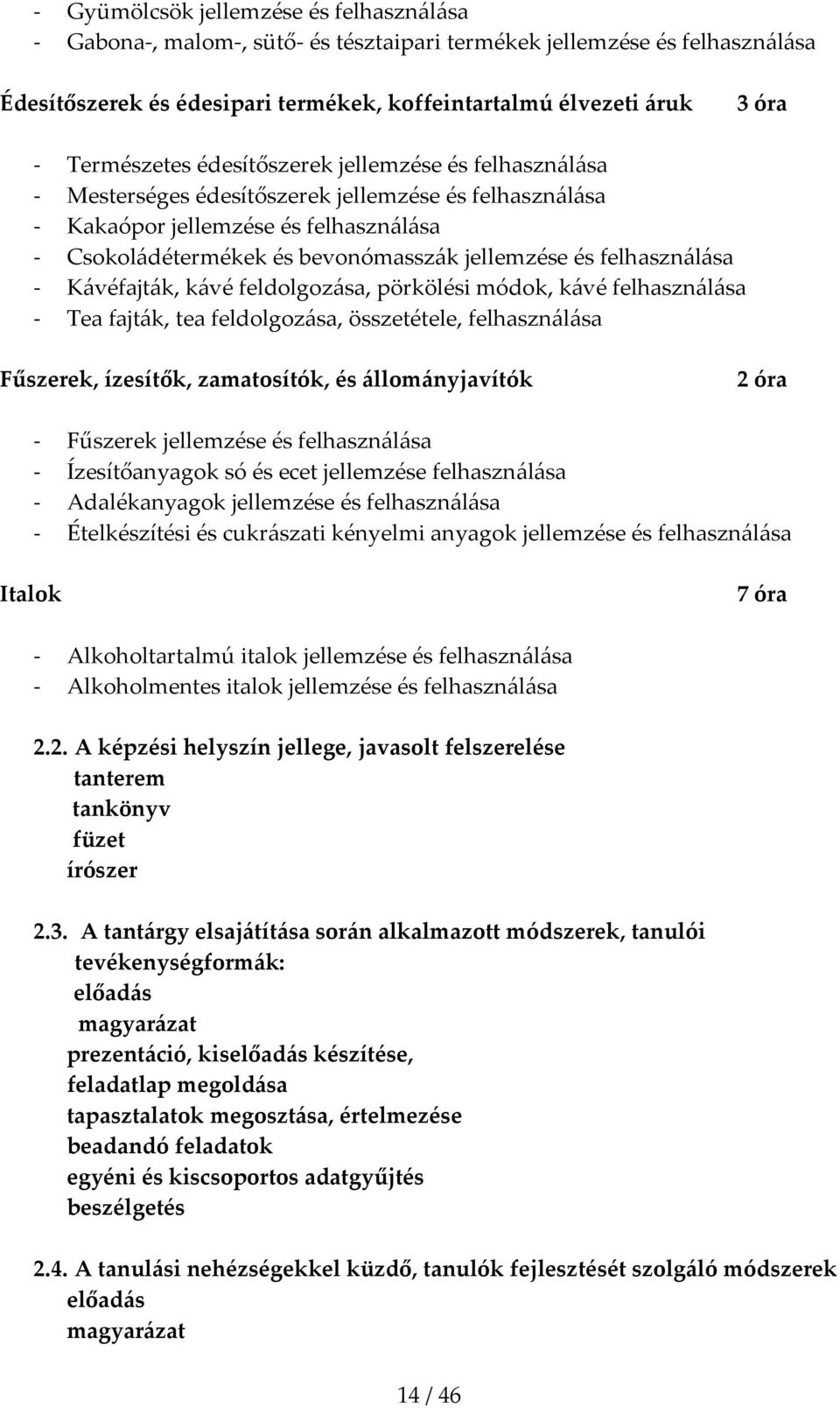 felhasználása - Kávéfajták, kávé feldolgozása, pörkölési módok, kávé felhasználása - Tea fajták, tea feldolgozása, összetétele, felhasználása Fűszerek, ízesítők, zamatosítók, és állományjavítók 2 óra