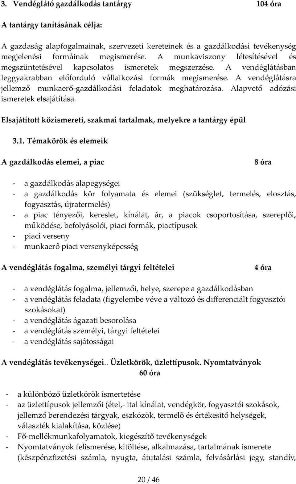 A vendéglátásra jellemző munkaerő-gazdálkodási feladatok meghatározása. Alapvető adózási ismeretek elsajátítása. Elsajátított közismereti, szakmai tartalmak, melyekre a tantárgy épül 3.1.