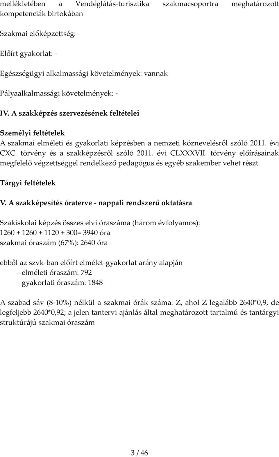 törvény és a szakképzésről szóló 2011. évi CLXXXVII. törvény előírásainak megfelelő végzettséggel rendelkező pedagógus és egyéb szakember vehet részt. Tárgyi feltételek V.