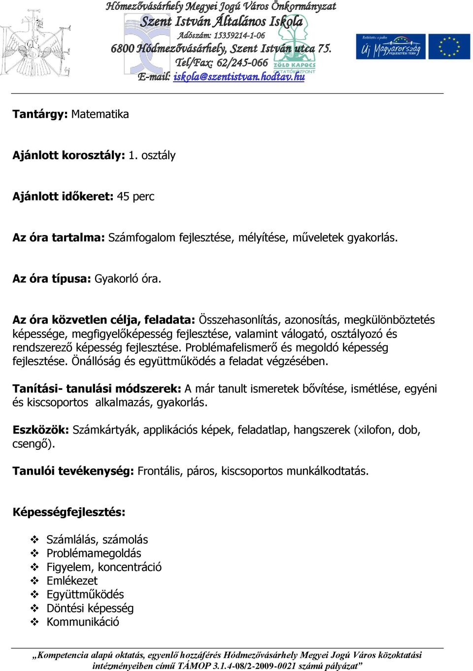 Problémafelismerő és megoldó képesség fejlesztése. Önállóság és együttműködés a feladat végzésében.