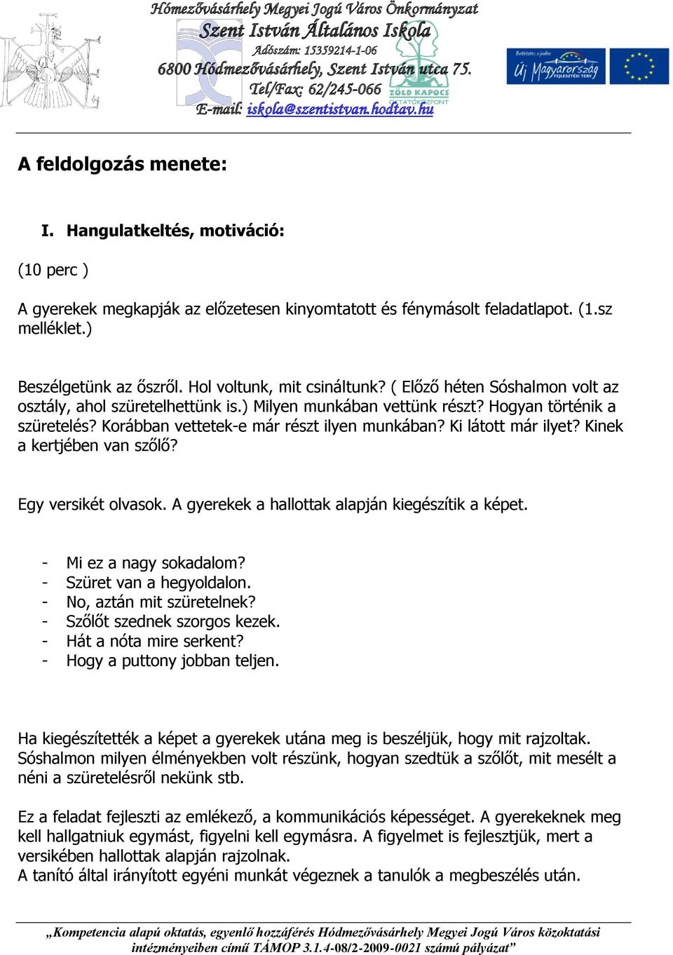 Korábban vettetek-e már részt ilyen munkában? Ki látott már ilyet? Kinek a kertjében van szőlő? Egy versikét olvasok. A gyerekek a hallottak alapján kiegészítik a képet. - Mi ez a nagy sokadalom?