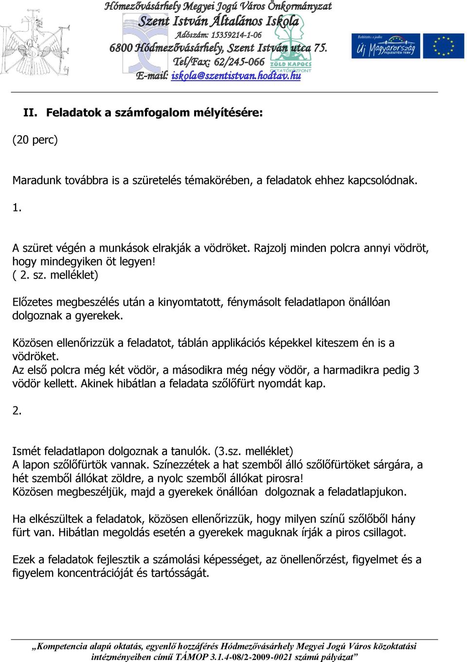 Közösen ellenőrizzük a feladatot, táblán applikációs képekkel kiteszem én is a vödröket. Az első polcra még két vödör, a másodikra még négy vödör, a harmadikra pedig 3 vödör kellett.