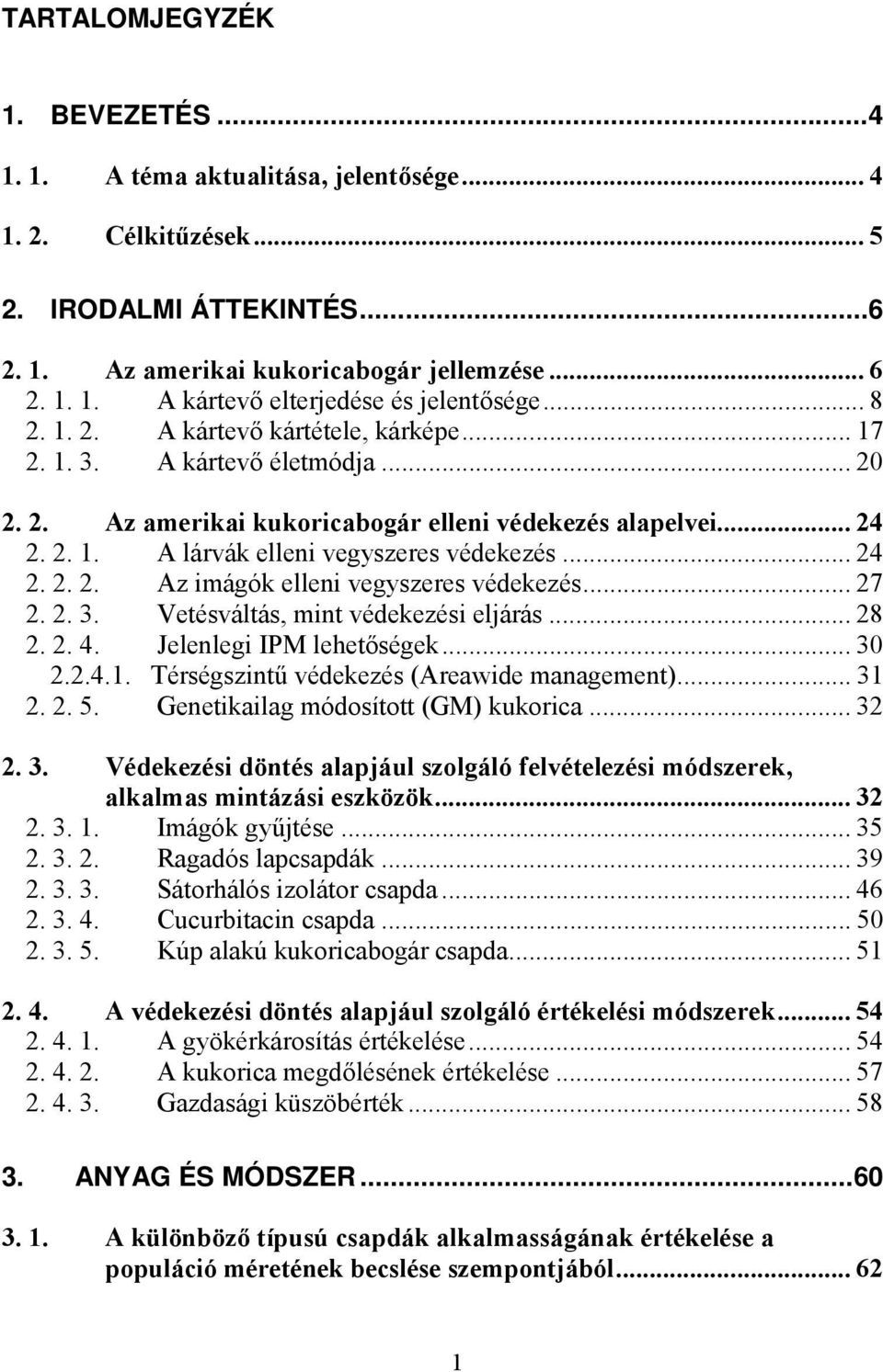 .. 24 2. 2. 2. Az imágók elleni vegyszeres védekezés... 27 2. 2. 3. Vetésváltás, mint védekezési eljárás... 28 2. 2. 4. Jelenlegi IPM lehetőségek... 30 2.2.4.1.