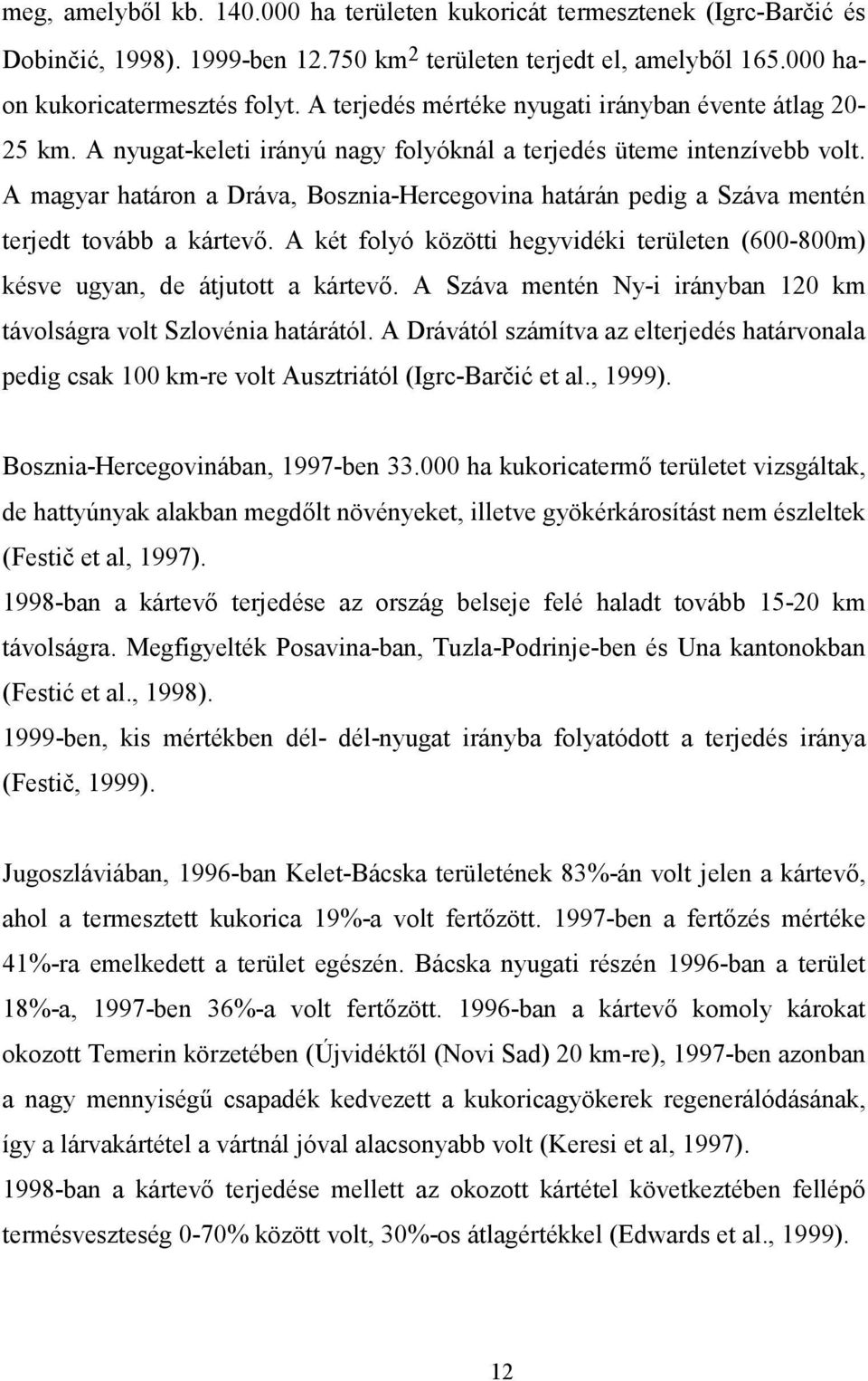 A magyar határon a Dráva, Bosznia-Hercegovina határán pedig a Száva mentén terjedt tovább a kártevő. A két folyó közötti hegyvidéki területen (600-800m) késve ugyan, de átjutott a kártevő.