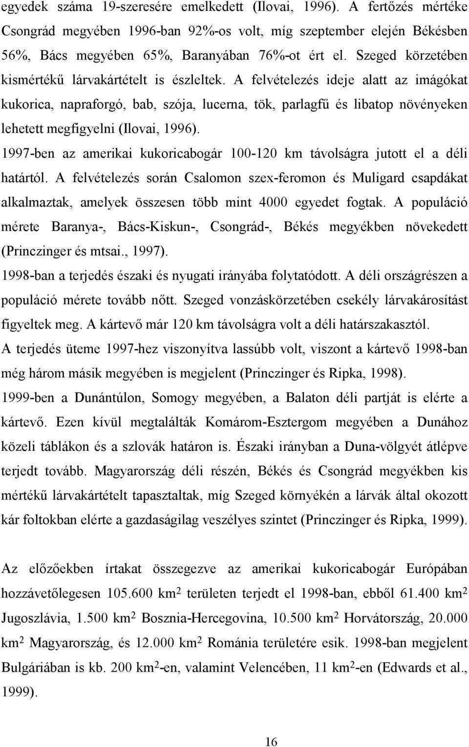 A felvételezés ideje alatt az imágókat kukorica, napraforgó, bab, szója, lucerna, tök, parlagfű és libatop növényeken lehetett megfigyelni (Ilovai, 1996).