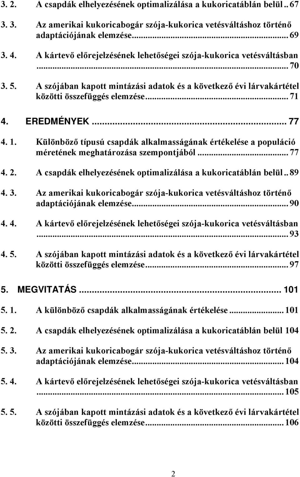 .. 77 4. 1. Különböző típusú csapdák alkalmasságának értékelése a populáció méretének meghatározása szempontjából... 77 4. 2. A csapdák elhelyezésének optimalizálása a kukoricatáblán belül.. 89 4. 3.