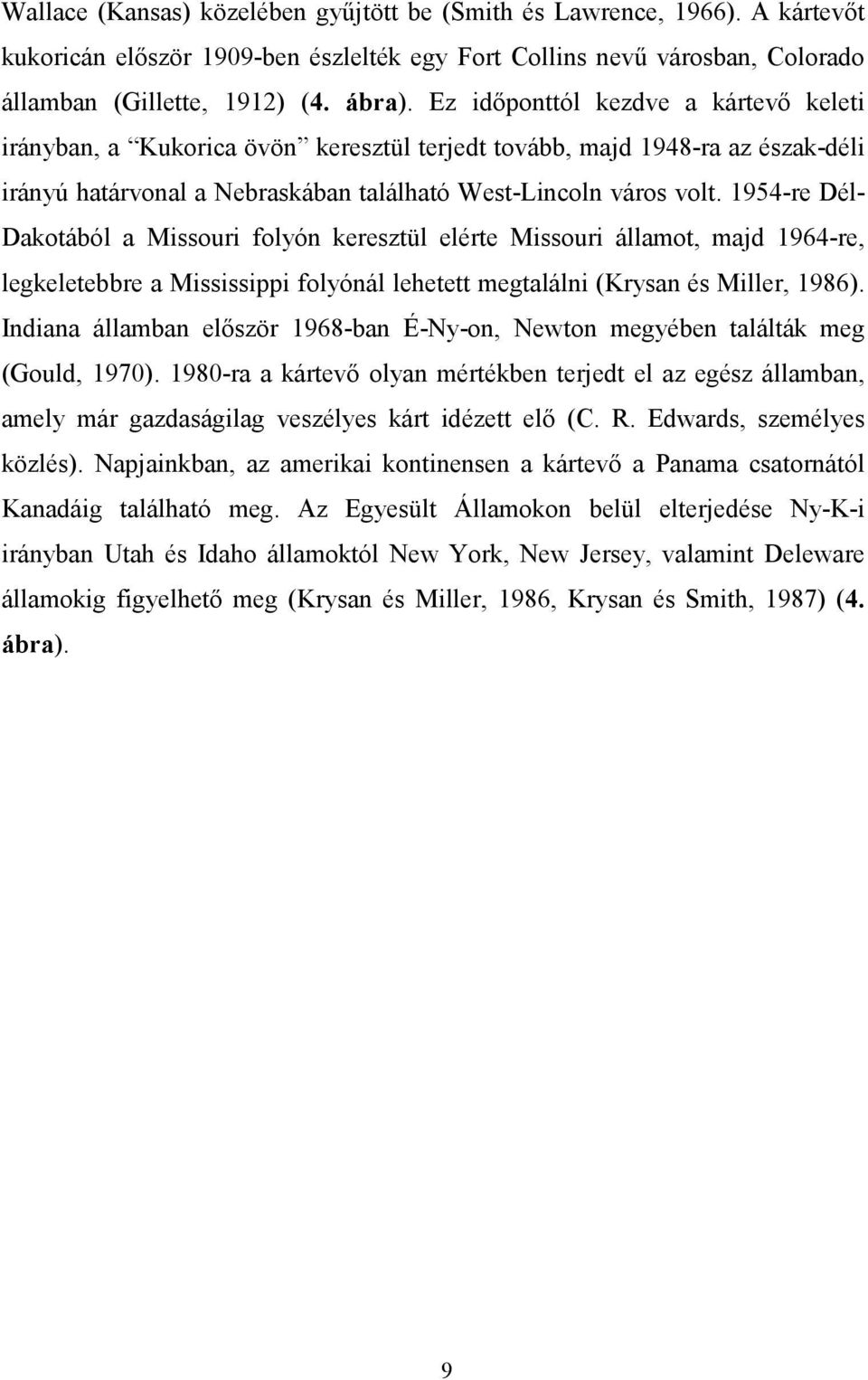 1954-re Dél- Dakotából a Missouri folyón keresztül elérte Missouri államot, majd 1964-re, legkeletebbre a Mississippi folyónál lehetett megtalálni (Krysan és Miller, 1986).