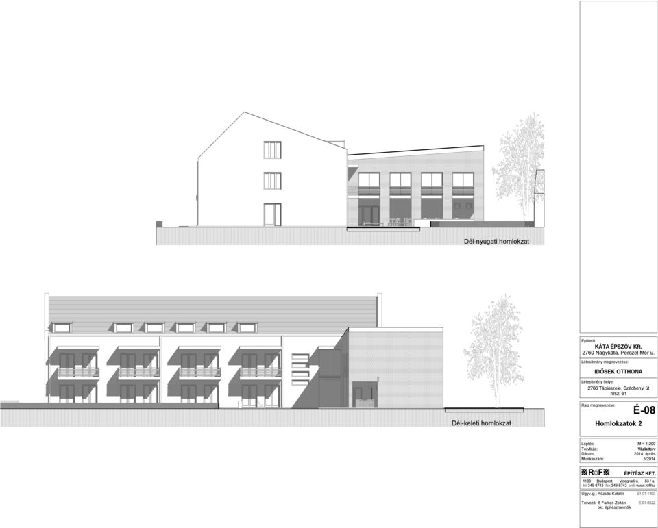 Rajz megnevezése: Homlokzatok 2 É-08 Lépték: Tervfajta: Dátum: Munkaszám: M = 1:200 2014. április 5/2014 RóF ÉPÍTÉSZ KFT.