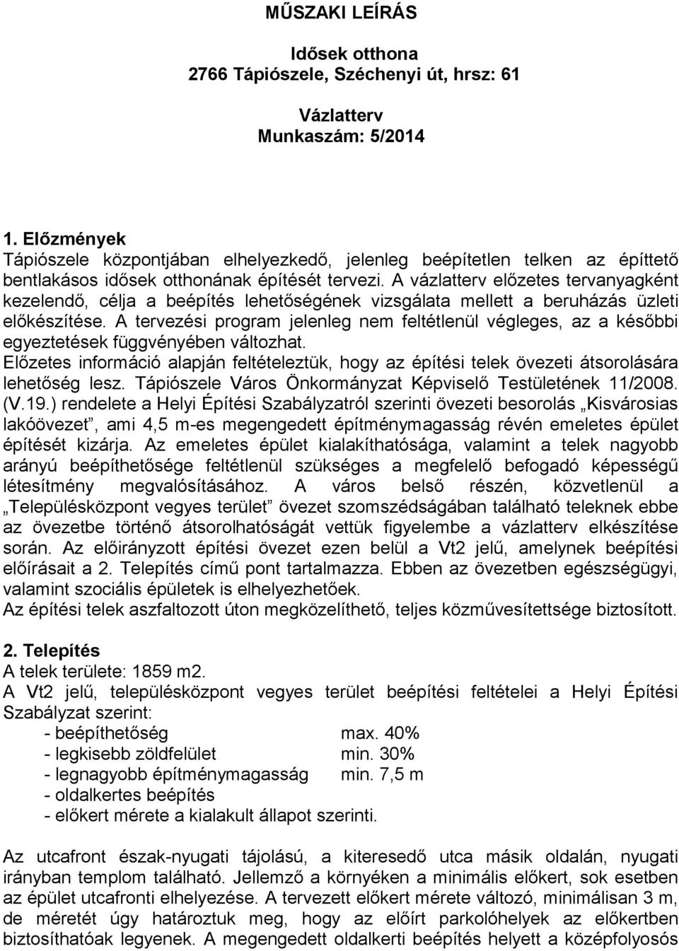 A vázlatterv előzetes tervanyagként kezelendő, célja a beépítés lehetőségének vizsgálata mellett a beruházás üzleti előkészítése.