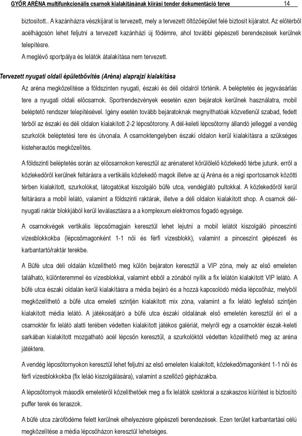 Tervezett nyugati oldali épületbővítés (Aréna) alaprajzi kialakítása Az aréna megközelítése a földszinten nyugati, északi és déli oldalról történik.