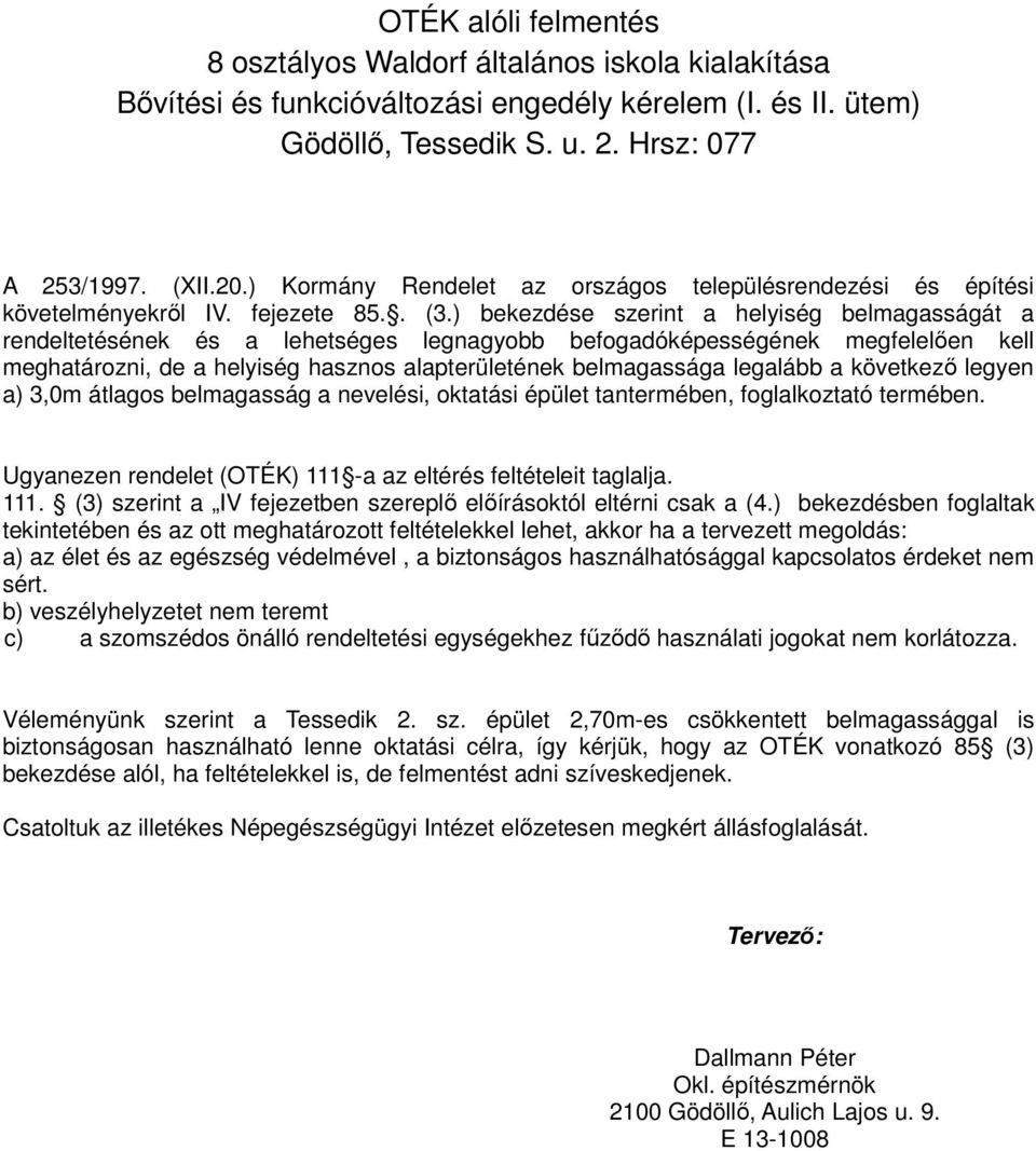 ) bekezdése szerint a helyiség belmagasságát a rendeltetésének és a lehetséges legnagyobb befogadóképességének megfelelően kell meghatározni, de a helyiség hasznos alapterületének belmagassága