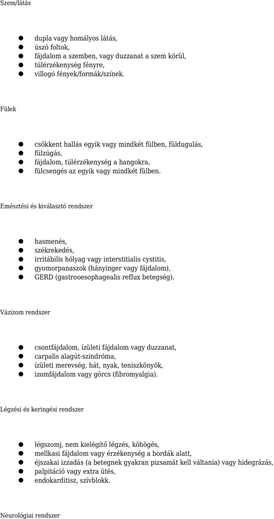 Emésztési és kiválasztó rendszer hasmenés, székrekedés, irritábilis hólyag vagy interstitialis cystitis, gyomorpanaszok (hányinger vagy fájdalom), GERD (gastrooesophagealis reflux betegség).