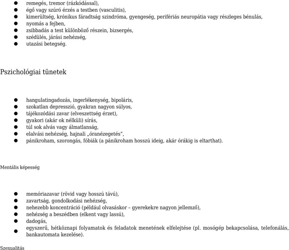 Pszichológiai tünetek hangulatingadozás, ingerlékenység, bipoláris, szokatlan depresszió, gyakran nagyon súlyos, tájékozódási zavar (elveszettség érzet), gyakori (akár ok nélküli) sírás, túl sok