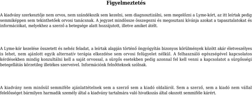 A Lyme-kór kezelése összetett és nehéz feladat, a leírtak alapján történő öngyógyítás bizonyos körülmények között akár életveszélyes is lehet, nem ajánlott egyik alternatív terápia elkezdése sem