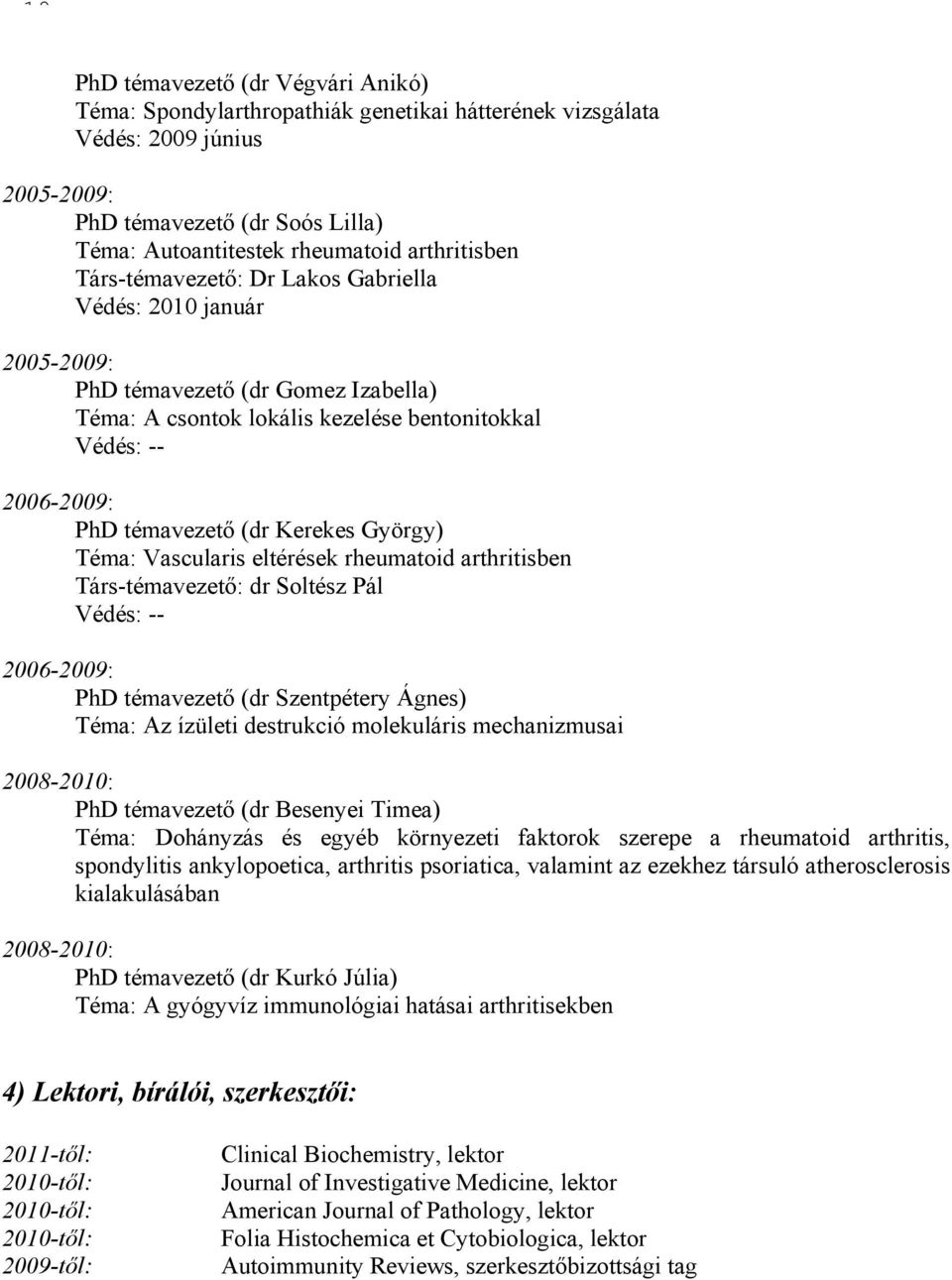 (dr Kerekes György) Téma: Vascularis eltérések rheumatoid arthritisben Társ-témavezető: dr Soltész Pál Védés: -- 2006-2009: PhD témavezető (dr Szentpétery Ágnes) Téma: Az ízületi destrukció