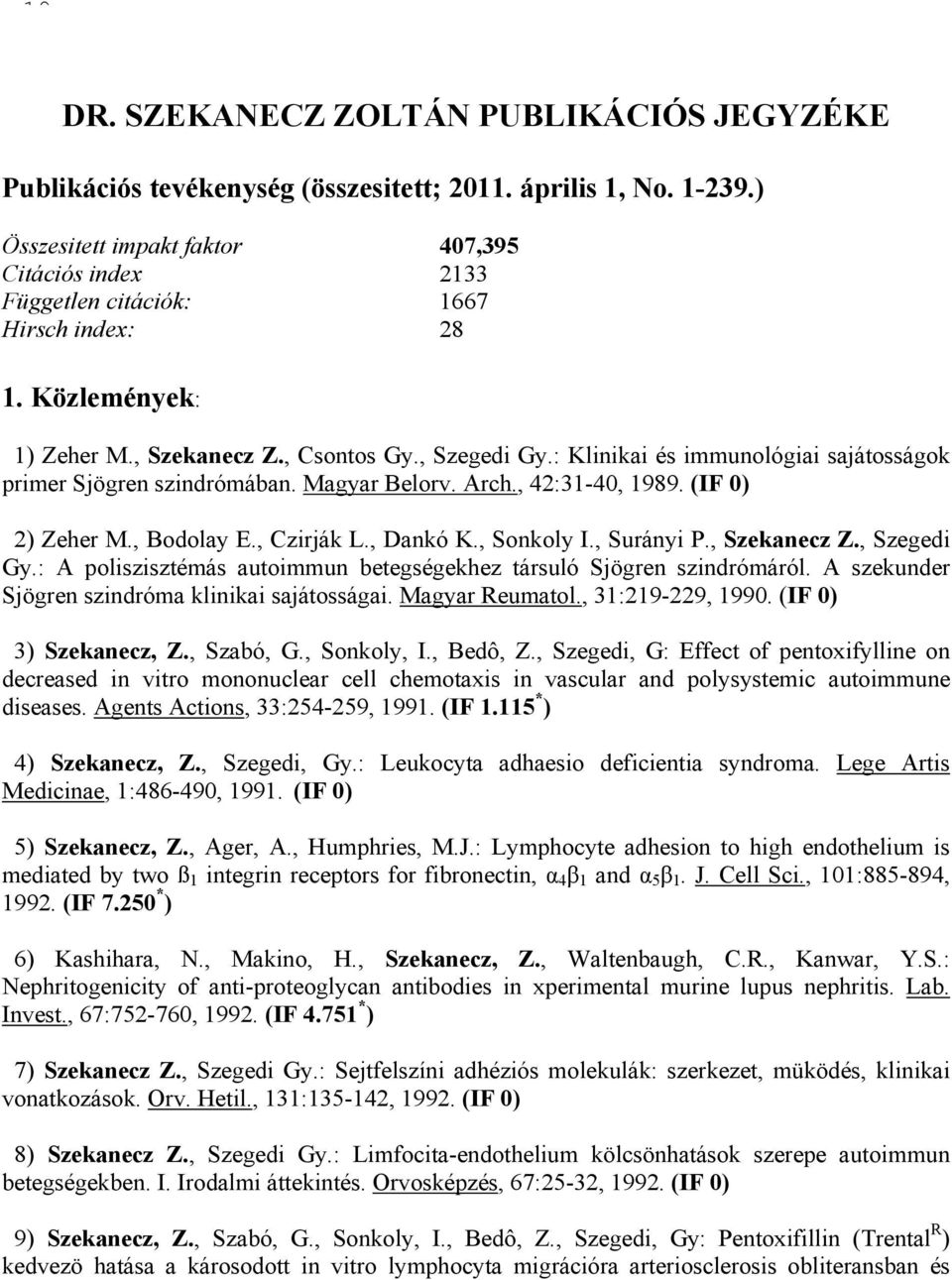 : Klinikai és immunológiai sajátosságok primer Sjögren szindrómában. Magyar Belorv. Arch., 42:31-40, 1989. (IF 0) 2) Zeher M., Bodolay E., Czirják L., Dankó K., Sonkoly I., Surányi P., Szekanecz Z.