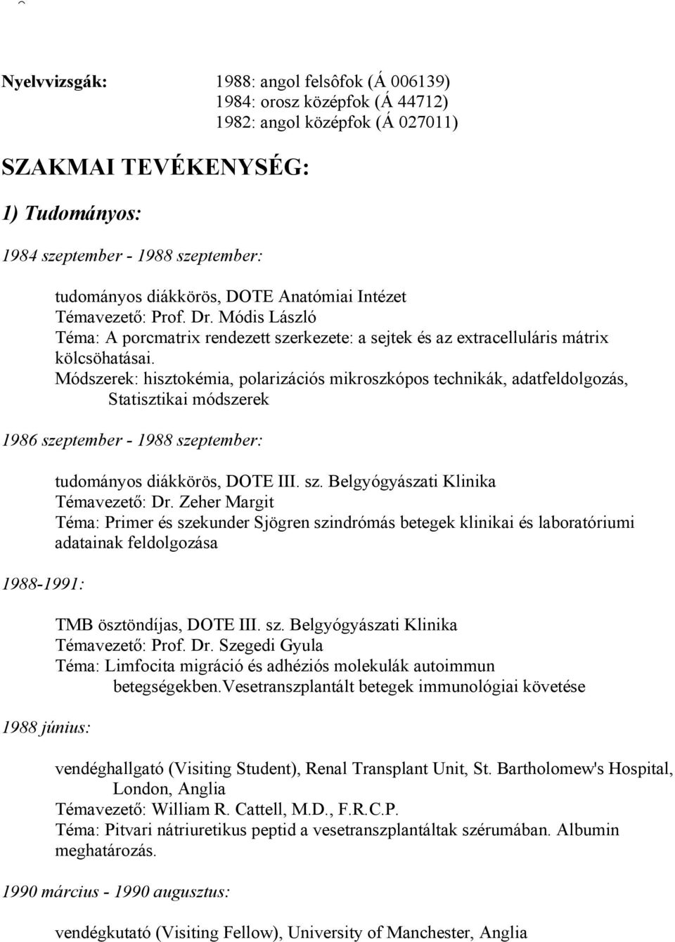 Módszerek: hisztokémia, polarizációs mikroszkópos technikák, adatfeldolgozás, Statisztikai módszerek 1986 szeptember - 1988 szeptember: 1988-1991: 1988 június: tudományos diákkörös, DOTE III. sz. Belgyógyászati Klinika Témavezető: Dr.