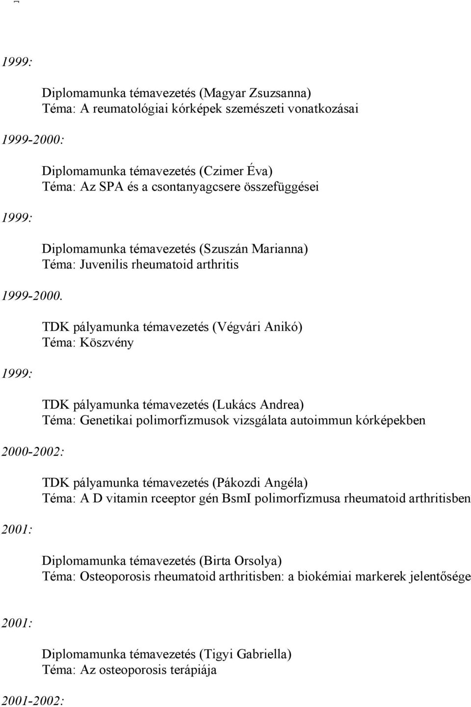 összefüggései Diplomamunka témavezetés (Szuszán Marianna) Téma: Juvenilis rheumatoid arthritis TDK pályamunka témavezetés (Végvári Anikó) Téma: Köszvény TDK pályamunka témavezetés (Lukács Andrea)