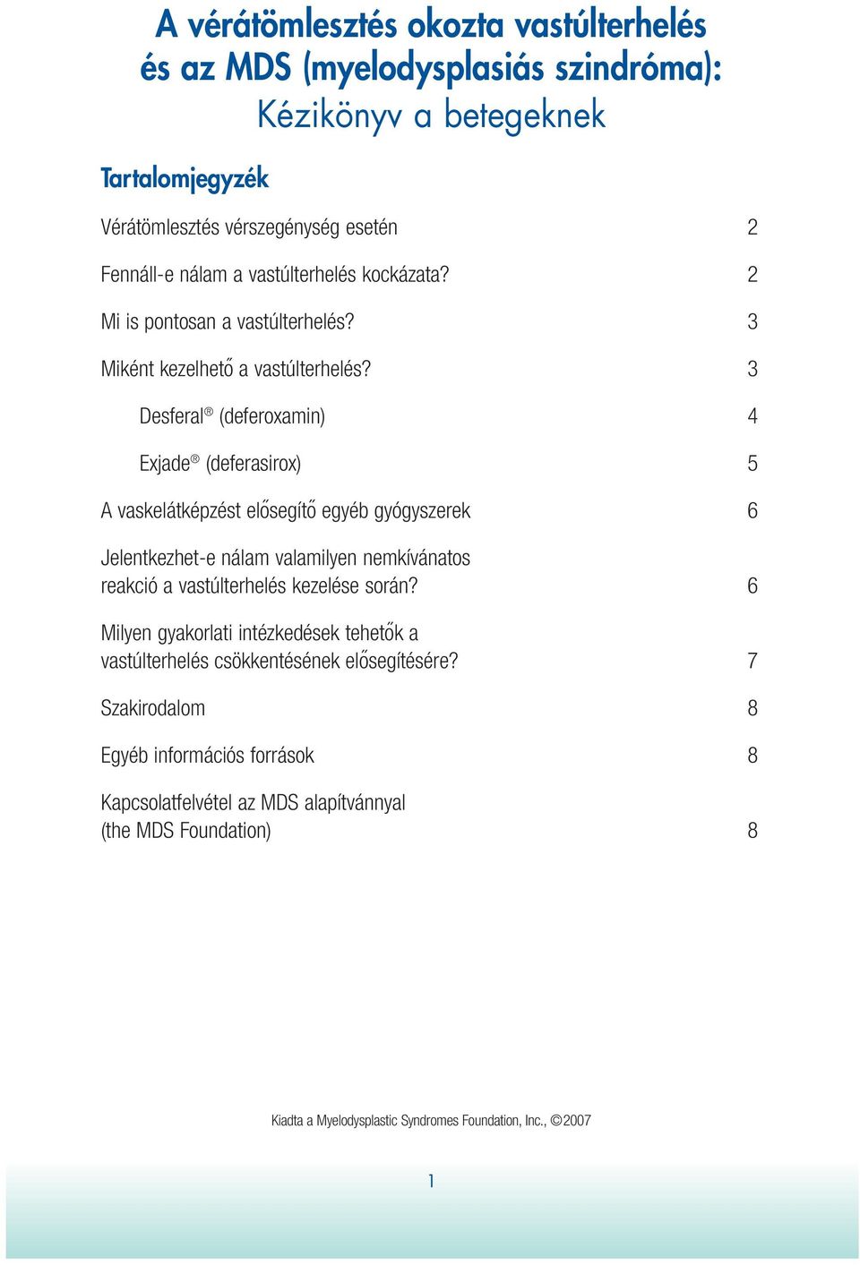 3 Desferal (deferoxamin) 4 Exjade (deferasirox) 5 A vaskelátképzést eló segító egyéb gyógyszerek 6 Jelentkezhet-e nálam valamilyen nemkívánatos reakció a vastúlterhelés kezelése