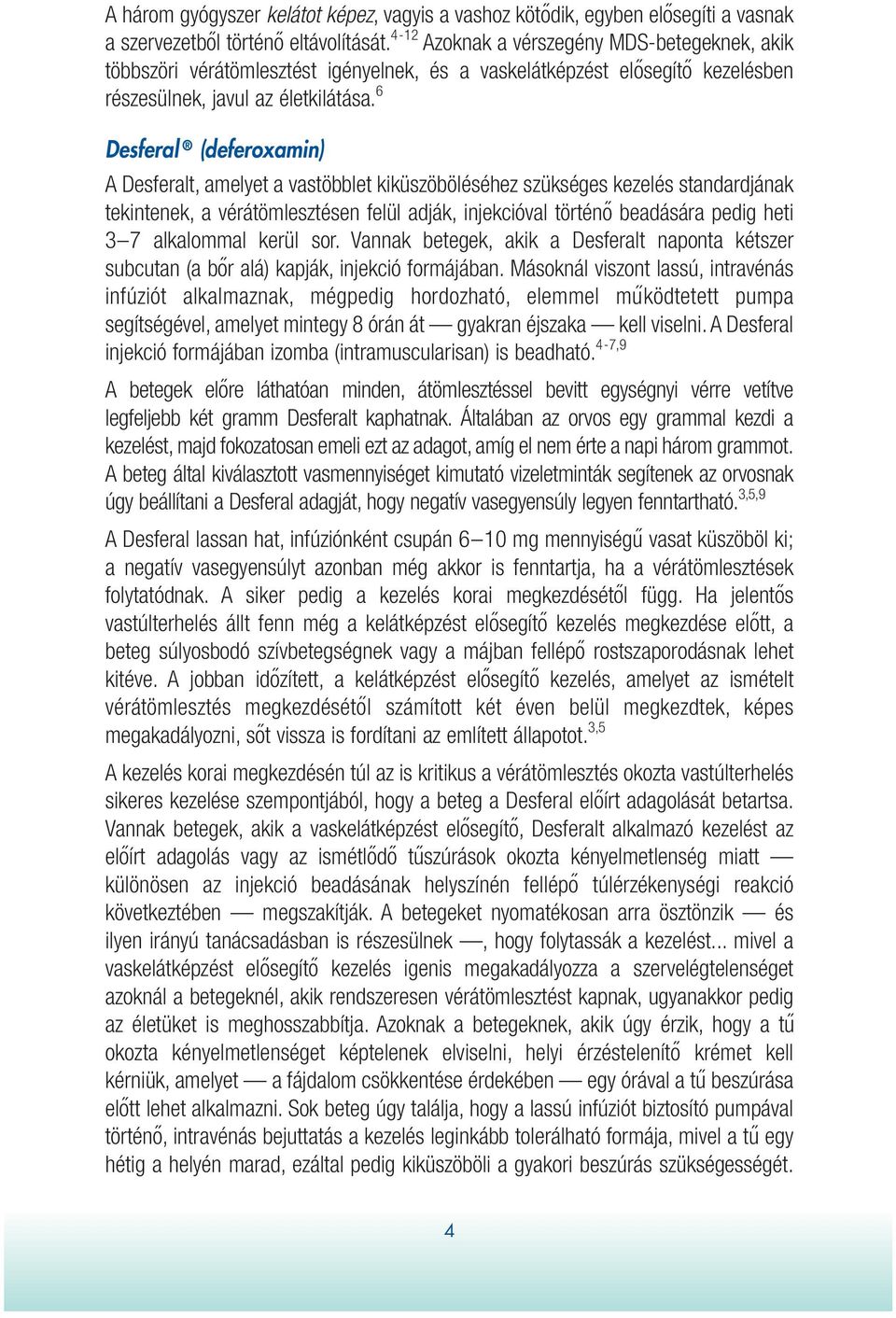 6 Desferal (deferoxamin) A Desferalt, amelyet a vastöbblet kiküszöböléséhez szükséges kezelés standardjának tekintenek, a vérátömlesztésen felül adják, injekcióval történó beadására pedig heti 3 7