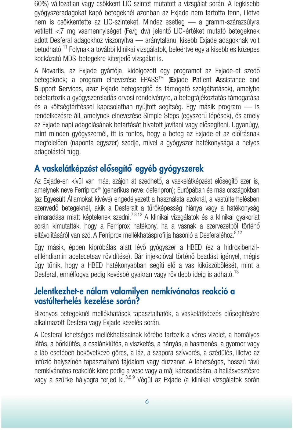 betudható. 11 Folynak a további klinikai vizsgálatok, beleértve egy a kisebb és közepes kockázatú MDS-betegekre kiterjedó vizsgálat is.