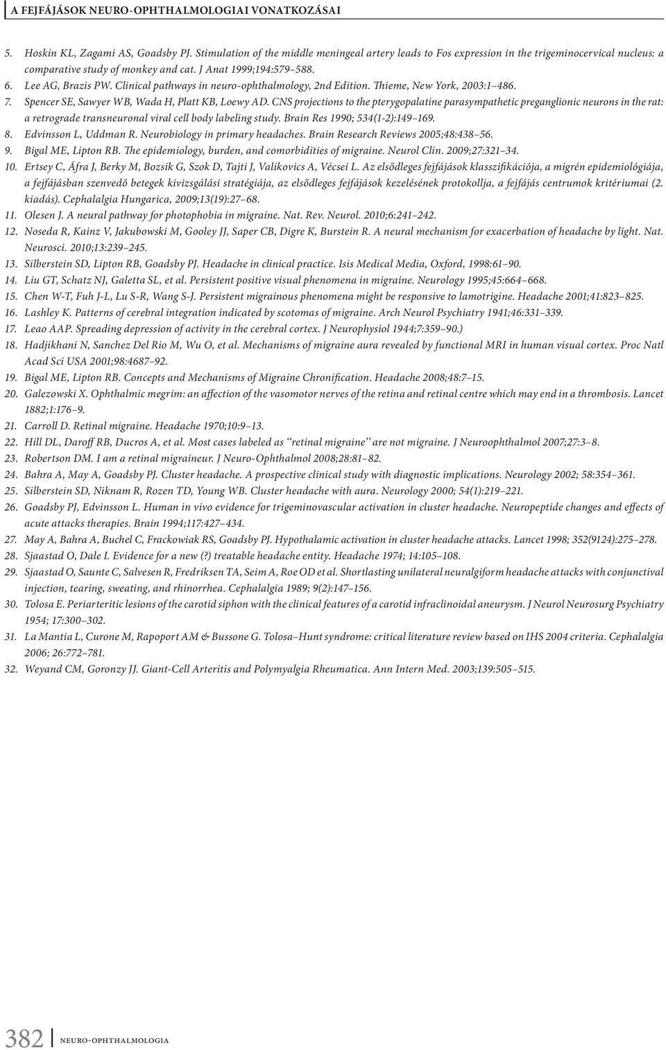 CNS projections to the pterygopalatine parasympathetic preganglionic neurons in the rat: a retrograde transneuronal viral cell body labeling study. Brain Res 1990; 534(1-2):149 169. 8.