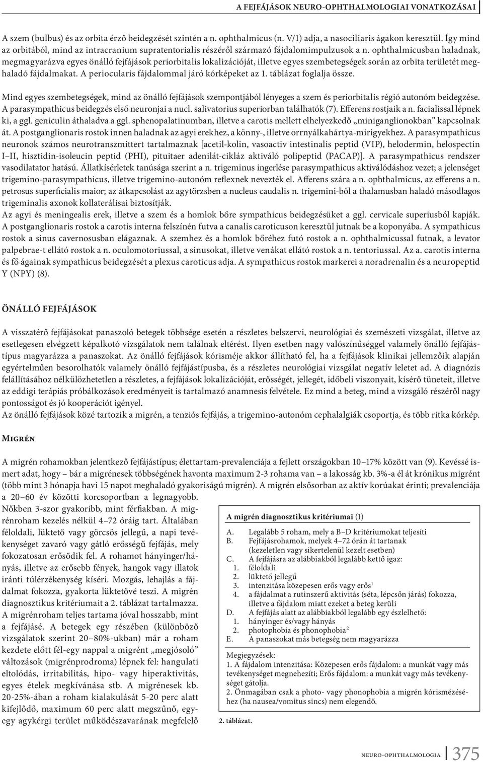 ophthalmicusban haladnak, megmagyarázva egyes önálló fejfájások periorbitalis lokalizációját, illetve egyes szembetegségek során az orbita területét meghaladó fájdalmakat.