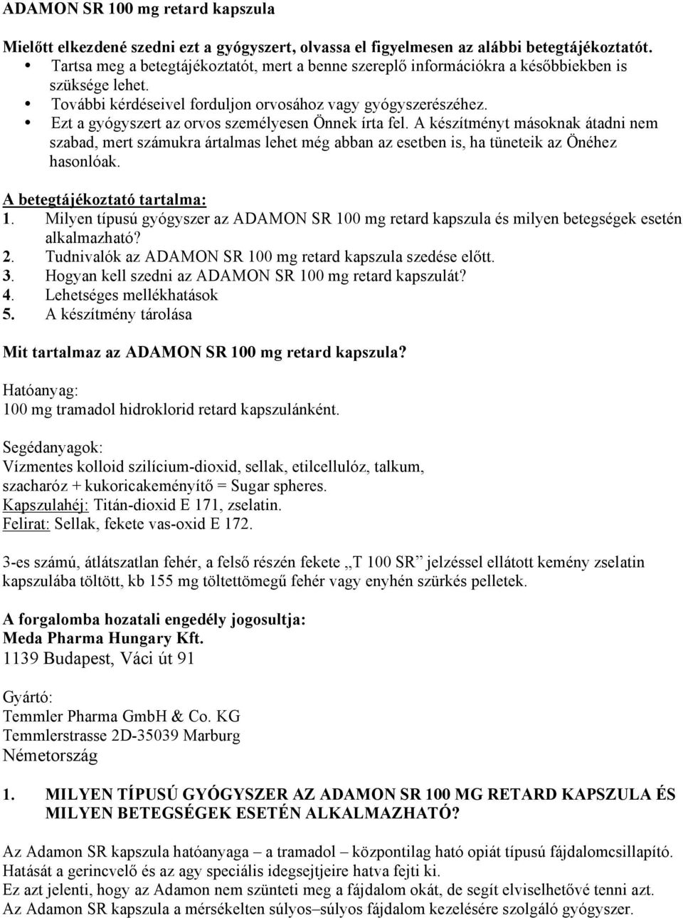 Ezt a gyógyszert az orvos személyesen Önnek írta fel. A készítményt másoknak átadni nem szabad, mert számukra ártalmas lehet még abban az esetben is, ha tüneteik az Önéhez hasonlóak.