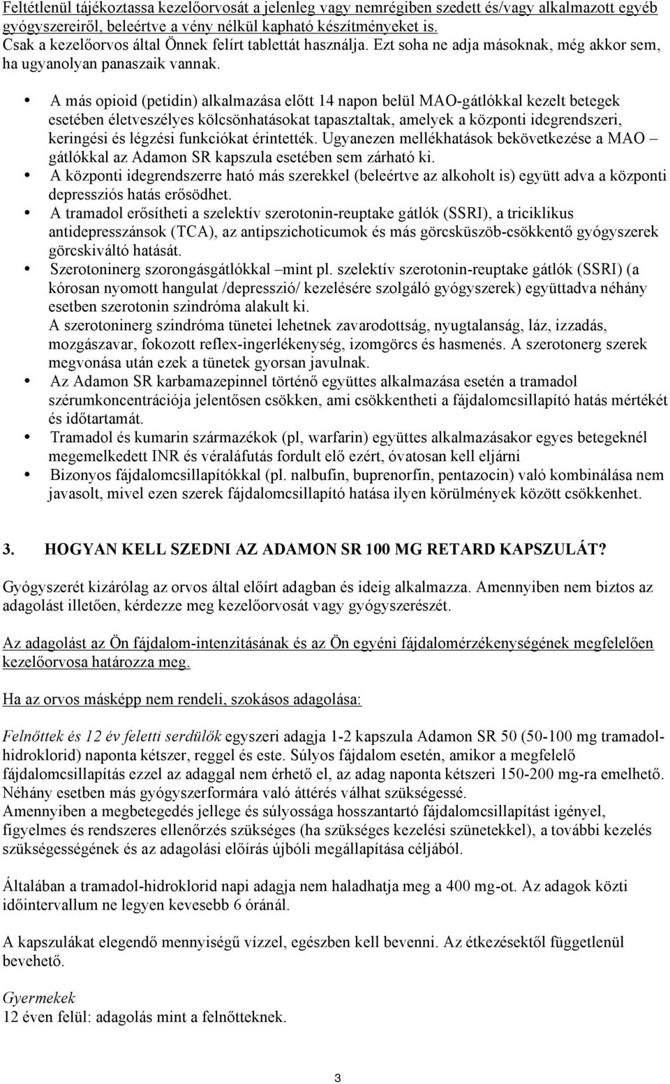 A más opioid (petidin) alkalmazása előtt 14 napon belül MAO-gátlókkal kezelt betegek esetében életveszélyes kölcsönhatásokat tapasztaltak, amelyek a központi idegrendszeri, keringési és légzési