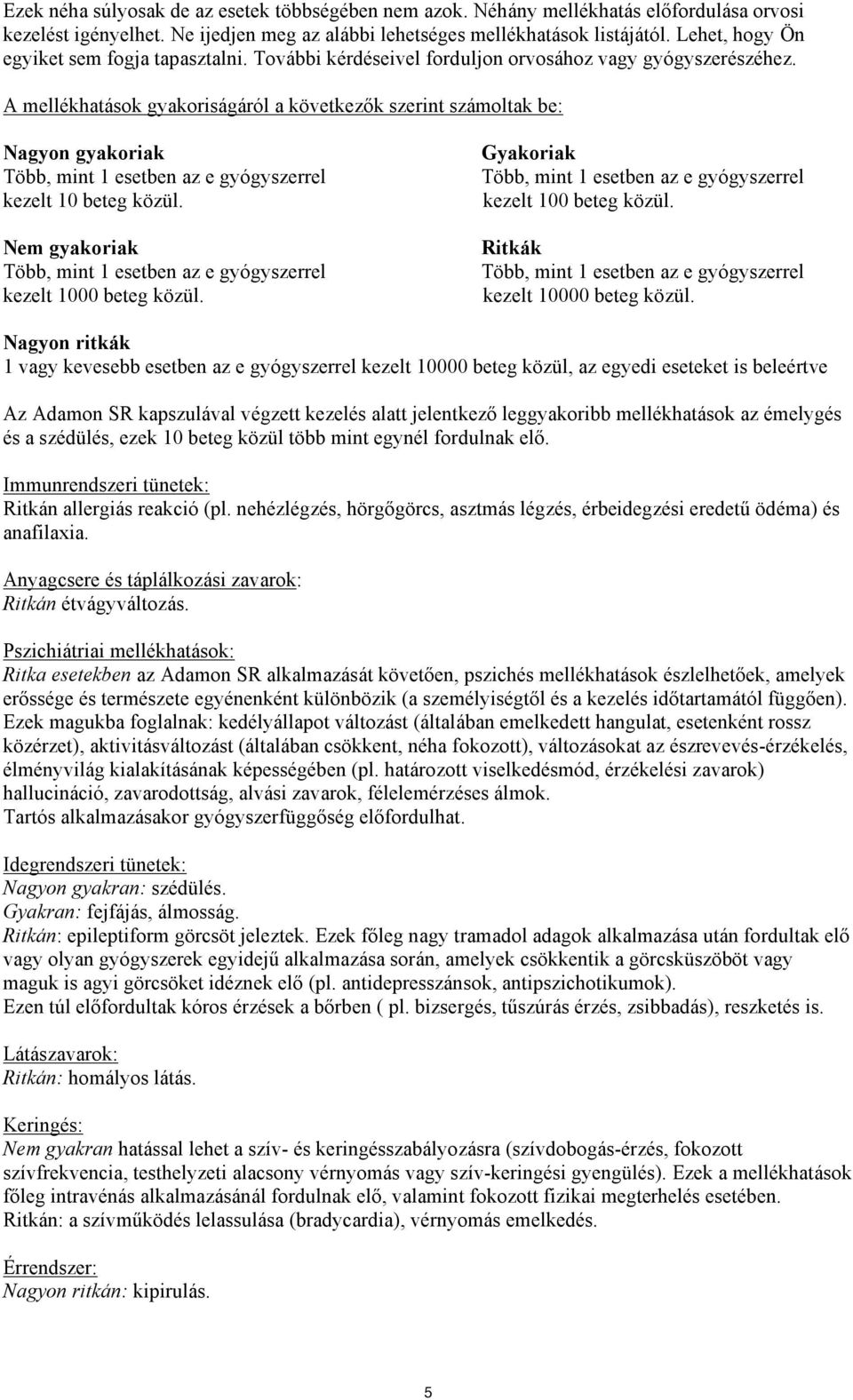 A mellékhatások gyakoriságáról a következők szerint számoltak be: Nagyon gyakoriak kezelt 10 beteg közül. Nem gyakoriak kezelt 1000 beteg közül. Gyakoriak kezelt 100 beteg közül.