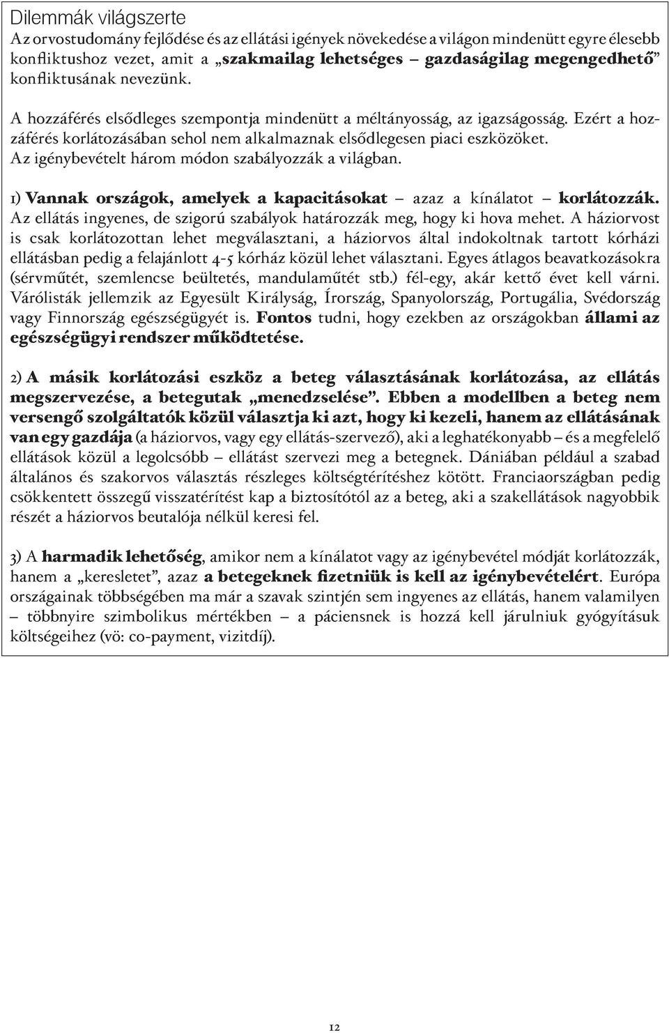 Az igénybevételt három módon szabályozzák a világban. 1) Vannak országok, amelyek a kapacitásokat azaz a kínálatot korlátozzák.