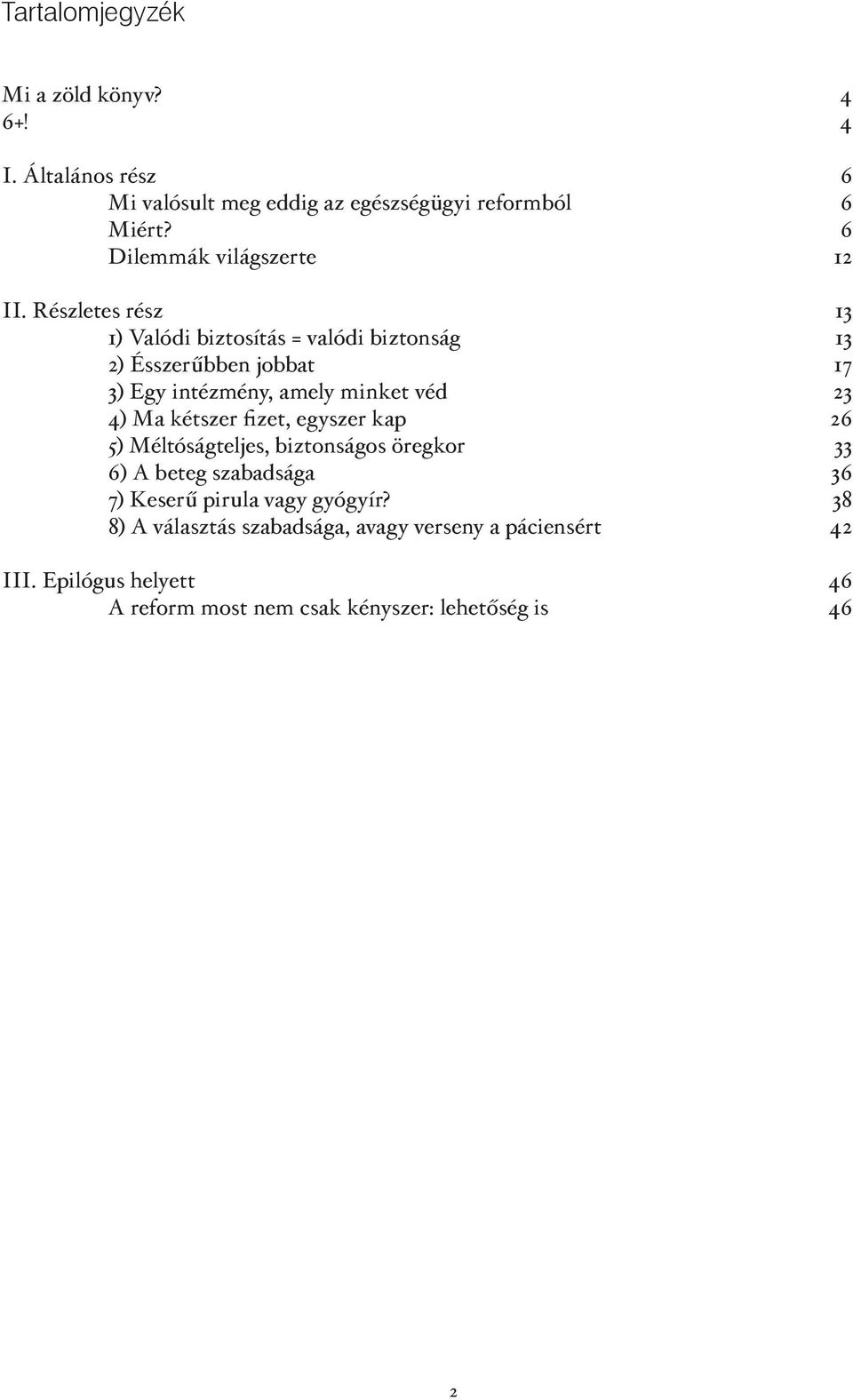 Részletes rész 1 3 1) Valódi biztosítás = valódi biztonság 3 2) Ésszerűbben jobbat 17 3) Egy intézmény, amely minket véd 3 4) Ma