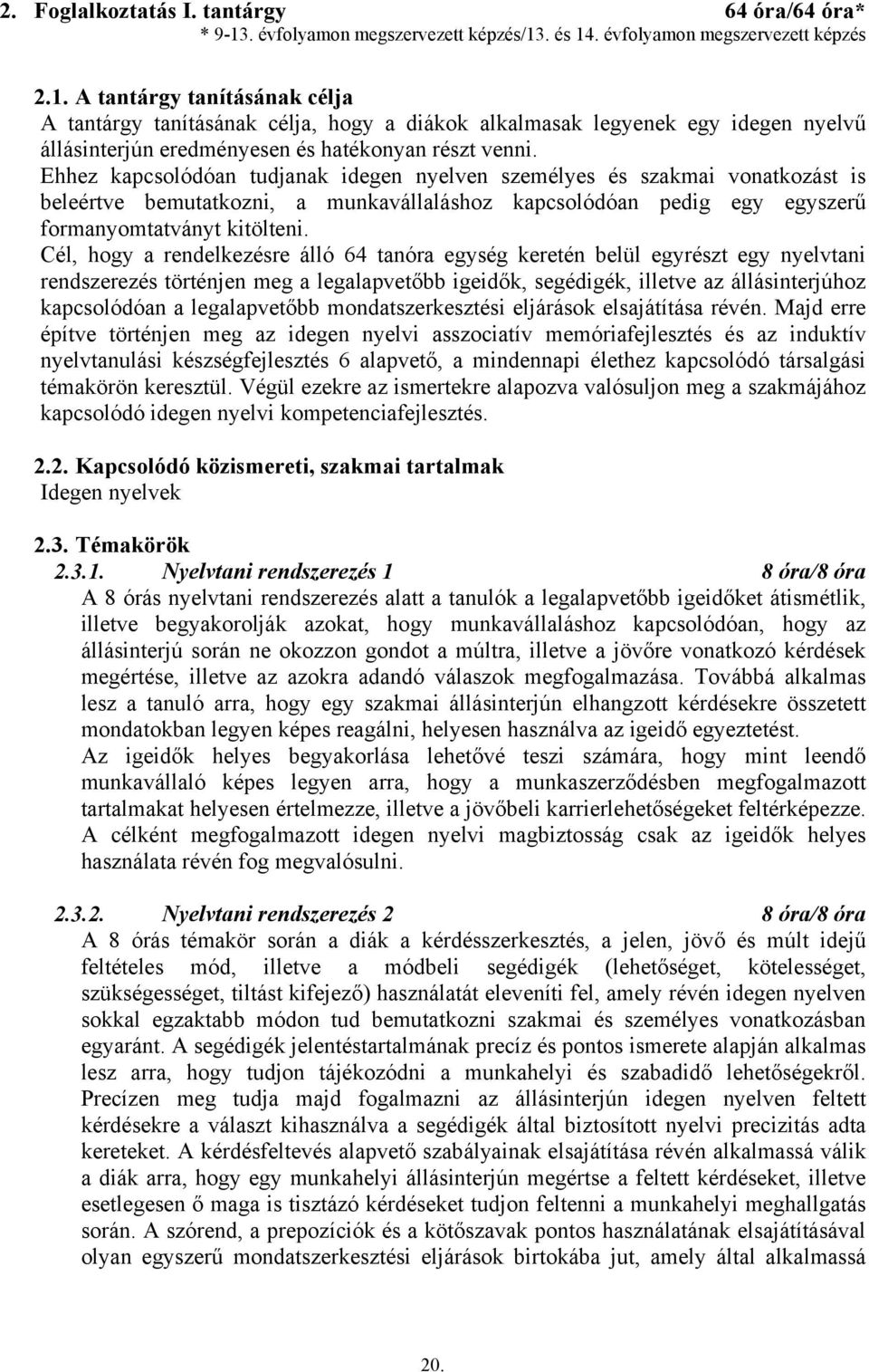 . és 14. évfolyamon megszervezett képzés 2.1. A tantárgy tanításának célja A tantárgy tanításának célja, hogy a diákok alkalmasak legyenek egy idegen nyelvű állásinterjún eredményesen és hatékonyan részt venni.