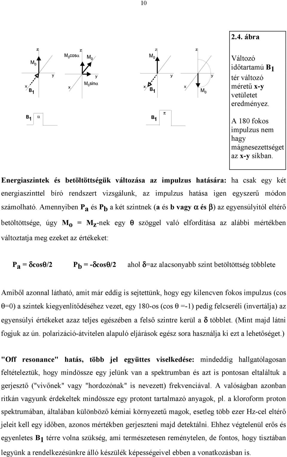 Amennyiben P a és P b a két szintnek (a és b vagy α és β) az egyensúlyitól eltérő betöltöttsége, úgy M o = M z -nek egy θ szöggel való elfordítása az alábbi mértékben változtatja meg ezeket az