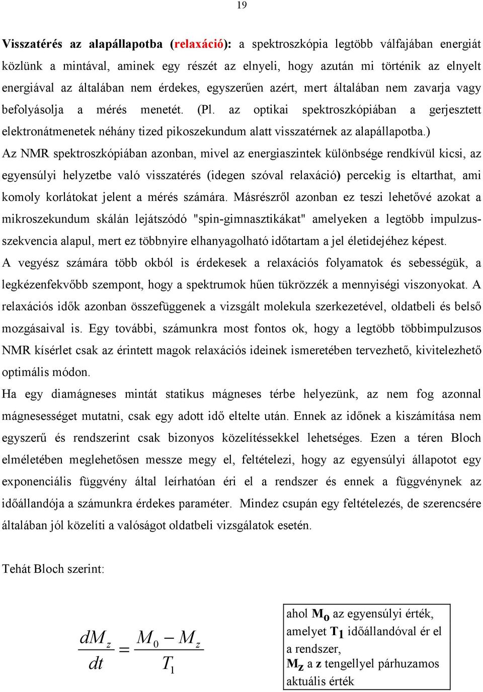 az optikai spektroszkópiában a gerjesztett elektronátmenetek néhány tized pikoszekundum alatt visszatérnek az alapállapotba.